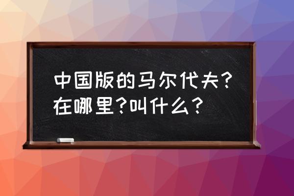 号称中国的马尔代夫 中国版的马尔代夫?在哪里?叫什么？