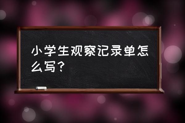 观察记录表模板 小学生观察记录单怎么写？