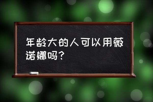 薇诺娜适合什么年龄 年龄大的人可以用薇诺娜吗？