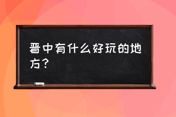 晋中旅游景点大全排名榜 晋中有什么好玩的地方？