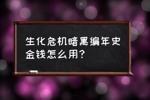 生化危机暗黑编年史汉化 生化危机暗黑编年史金钱怎么用？