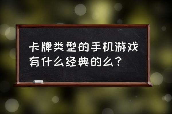 卡牌游戏手游 卡牌类型的手机游戏有什么经典的么？