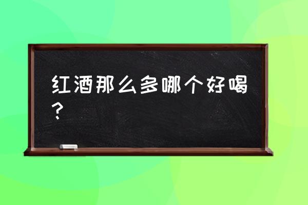 红酒哪个牌子好喝 红酒那么多哪个好喝？