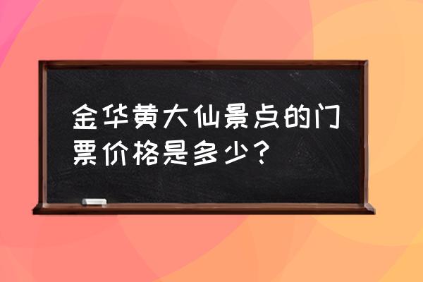 金华黄大仙庙 金华黄大仙景点的门票价格是多少？