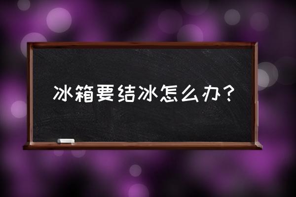 冰箱结冰的解决方法 冰箱要结冰怎么办？