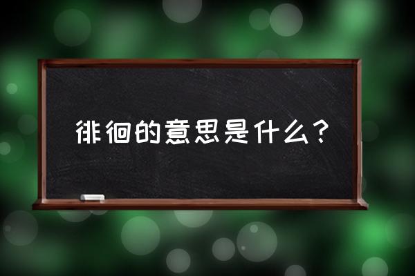 徘徊是形容什么的 徘徊的意思是什么？