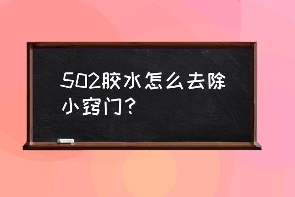 怎么快速去除502胶水 502胶水怎么去除小窍门？