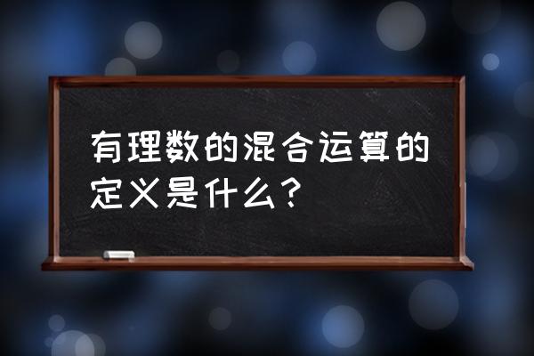 有理数的混合运算概念 有理数的混合运算的定义是什么？