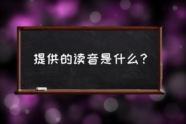 提供的读音有几种 提供的读音是什么？