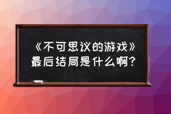 不可思议游戏粤语 《不可思议的游戏》最后结局是什么啊？