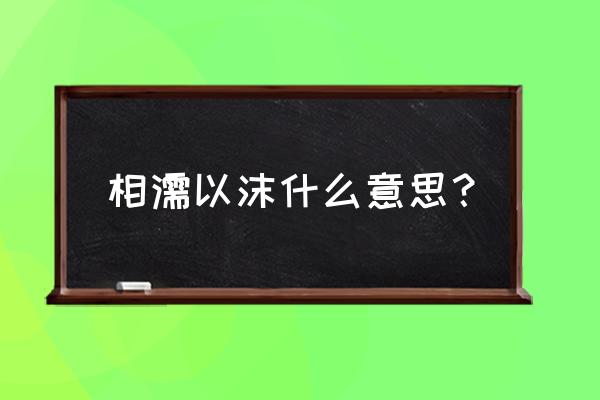 相濡以沫什么意思啊 相濡以沫什么意思？