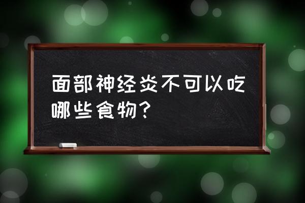 面部神经炎注意事项 面部神经炎不可以吃哪些食物？