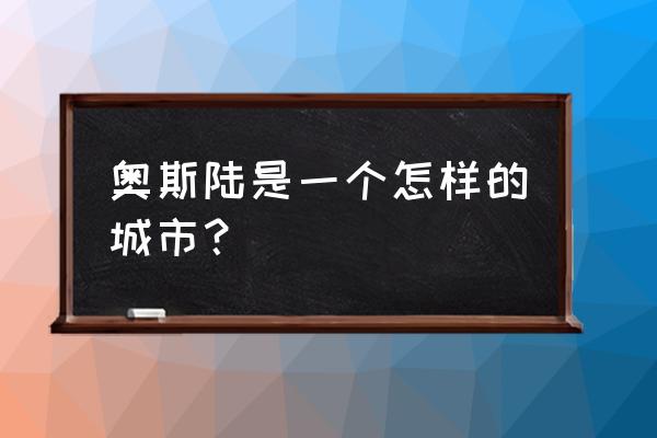 挪威奥斯陆被称为 奥斯陆是一个怎样的城市？