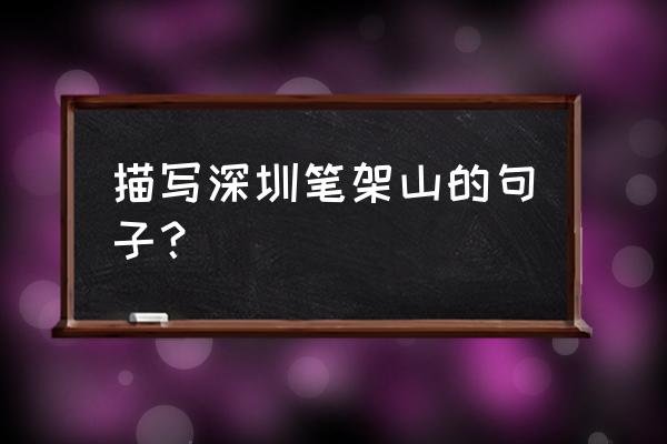 深圳笔架山简介 描写深圳笔架山的句子？