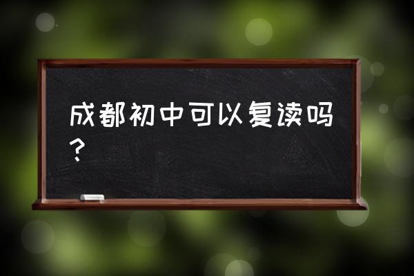 成都双流中学复读 成都初中可以复读吗？