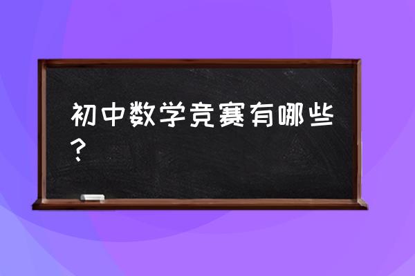 初中数学竞赛有哪些比赛 初中数学竞赛有哪些？