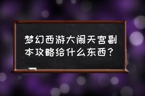 梦幻西游大闹天宫副本攻略 梦幻西游大闹天宫副本攻略给什么东西？