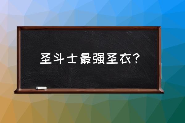 圣斗士最帅的圣衣 圣斗士最强圣衣？