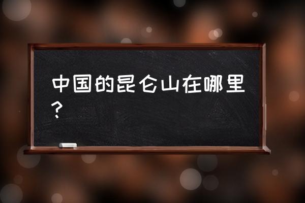 昆仑山在哪个城市 中国的昆仑山在哪里？