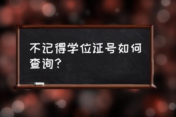 不知道学位证书编号怎么查 不记得学位证号如何查询？