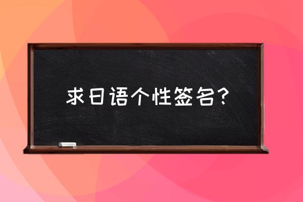 qq签名日语 求日语个性签名？