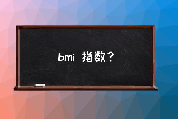 身高体重指数 bmi bmi 指数？