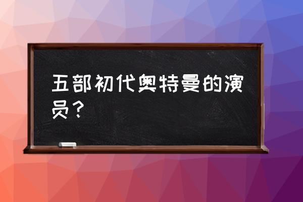 香取慎吾奥特曼 五部初代奥特曼的演员？