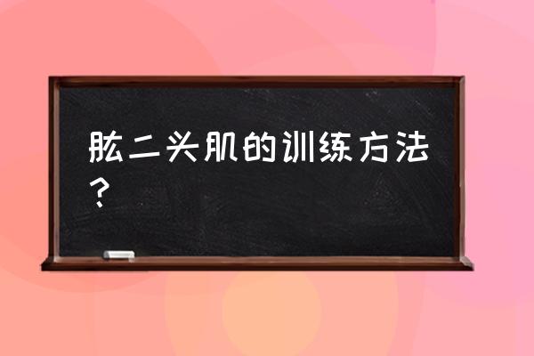 肱二头肌最佳锻炼方法 肱二头肌的训练方法？