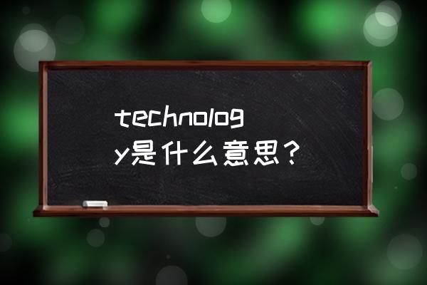 technology什么意思啊 technology是什么意思？