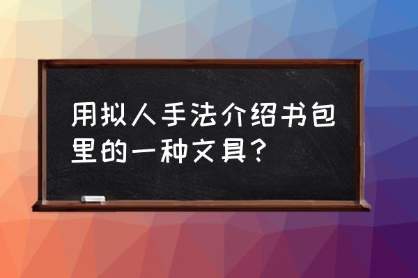 拟人卡通文具 用拟人手法介绍书包里的一种文具？