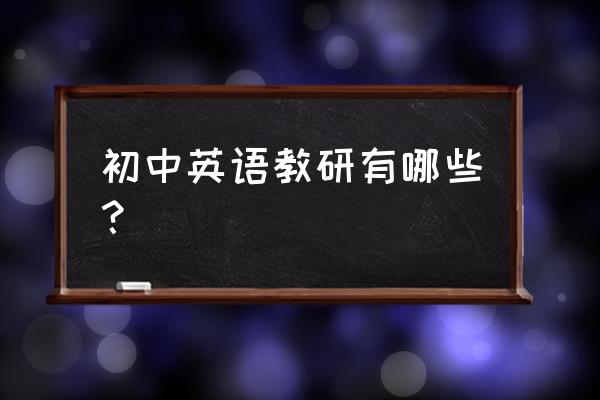 英语集体教研活动记录 初中英语教研有哪些？