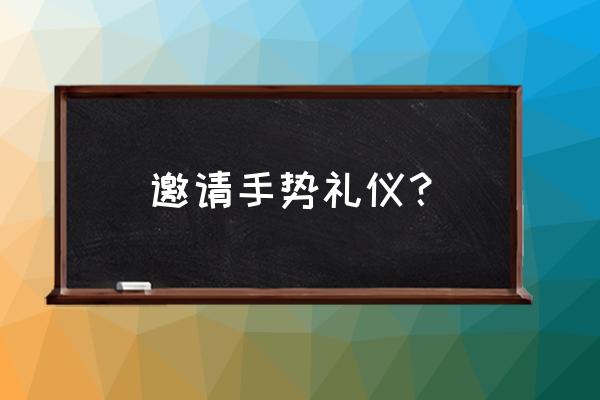 礼仪迎接手势 邀请手势礼仪？