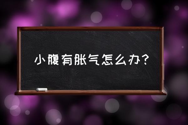 小腹胀气怎么缓解 小腹有胀气怎么办？