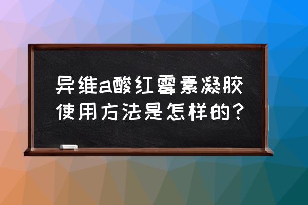 异维a酸红霉素凝胶成膜 异维a酸红霉素凝胶使用方法是怎样的？