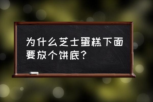 冻芝士蛋糕为什么要烤 为什么芝士蛋糕下面要放个饼底？