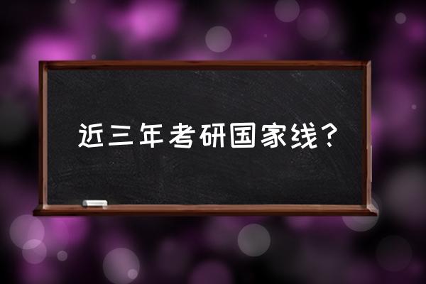 历年研究生复试线 近三年考研国家线？