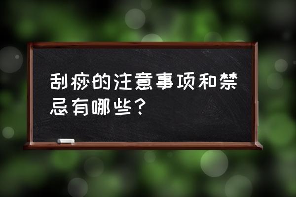 简述刮痧的注意事项 刮痧的注意事项和禁忌有哪些？