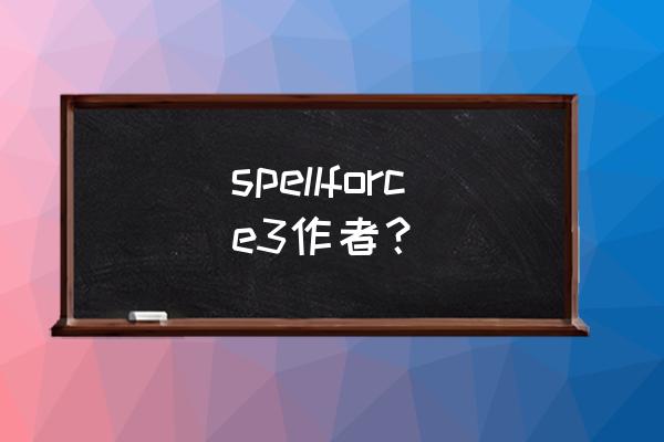 咒语力量3好玩吗 spellforce3作者？