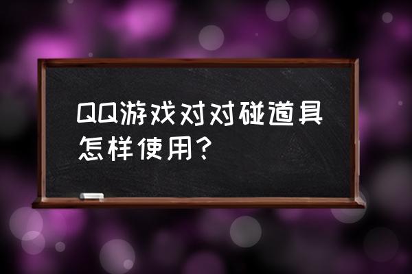 数字对对碰游戏 QQ游戏对对碰道具怎样使用？