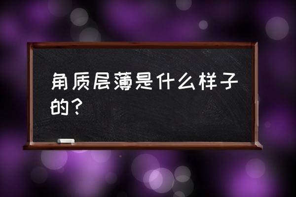 角质层薄是什么样子的 角质层薄是什么样子的？