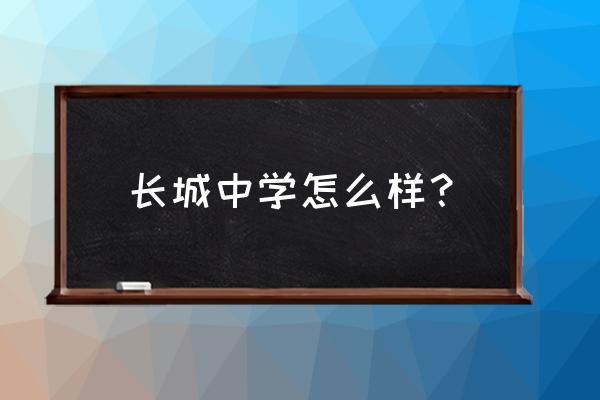 长城中学分班查询 长城中学怎么样？