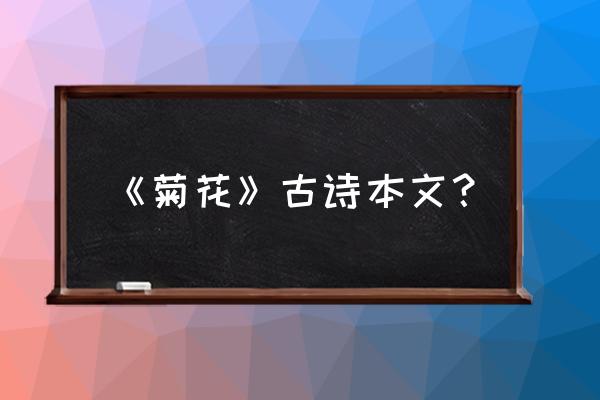 菊花古诗原文 《菊花》古诗本文？