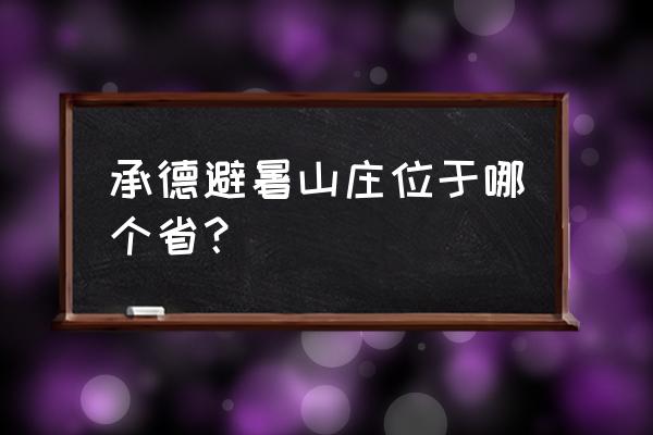 承德避暑山庄 承德避暑山庄位于哪个省？