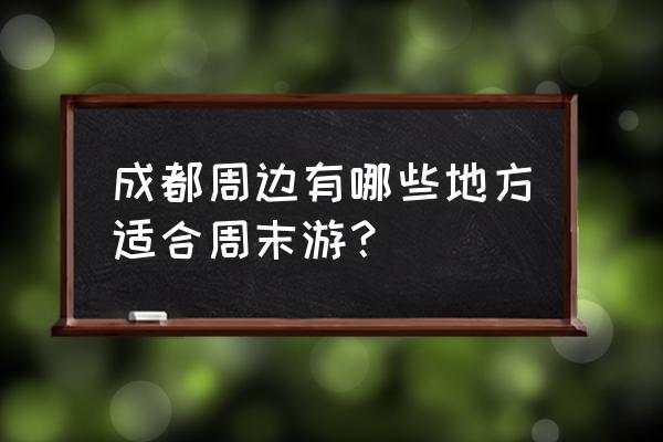 2020成都周边游 成都周边有哪些地方适合周末游？