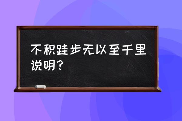 不积跬步无以至千里啥意思 不积跬步无以至千里说明？