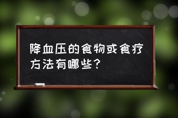 高血压的食疗降压法 降血压的食物或食疗方法有哪些？