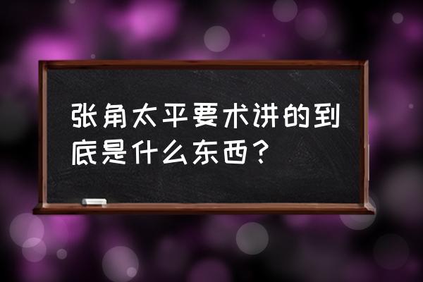 太平要术的法术 张角太平要术讲的到底是什么东西？