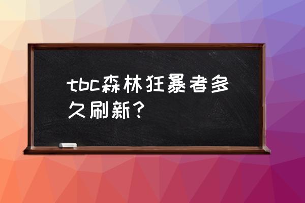 森林狂暴者 tbc森林狂暴者多久刷新？