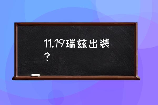 上单瑞兹出装 11.19瑞兹出装？