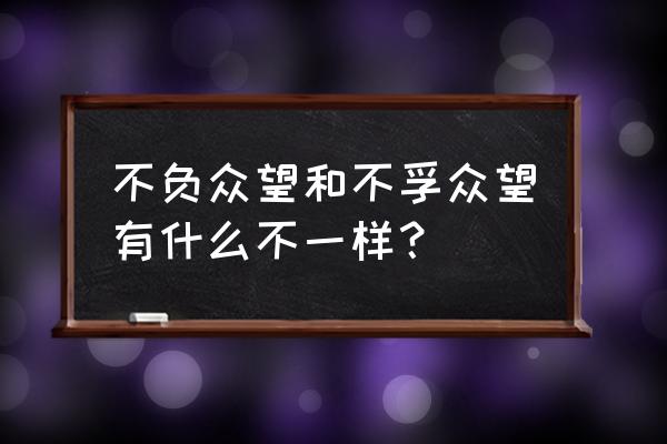 不负众望和不孚众望的意思 不负众望和不孚众望有什么不一样？